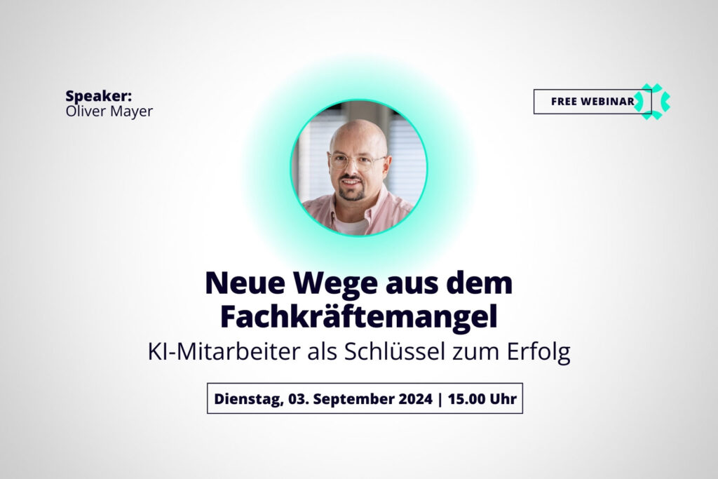 Webinar: Neue Wege aus dem Fachkräftemangel – KI-Mitarbeiter als Schlüssel zum Erfolg. Mit Speaker Oliver Mayer, Dienstag, 3. September 2024, 15:00 Uhr.